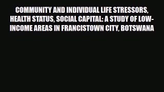 Download COMMUNITY AND INDIVIDUAL LIFE STRESSORS HEALTH STATUS SOCIAL CAPITAL: A STUDY OF LOW-INCOME