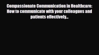 Read Compassionate Communication in Healthcare: How to communicate with your colleagues and