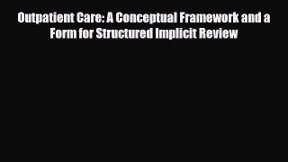 Read Outpatient Care: A Conceptual Framework and a Form for Structured Implicit Review PDF