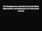 Read The Changing Face of Health Care Social Work: Opportunities and Challenges for Professional