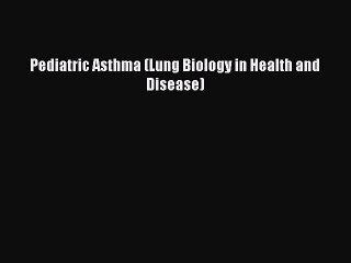 Download Pediatric Asthma (Lung Biology in Health and Disease) Ebook Online