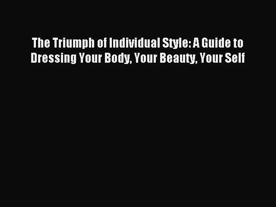 Read The Triumph of Individual Style: A Guide to Dressing Your Body Your Beauty Your Self Ebook