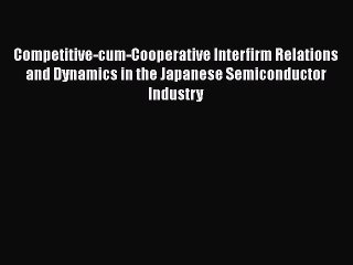 PDF Competitive-cum-Cooperative Interfirm Relations and Dynamics in the Japanese Semiconductor