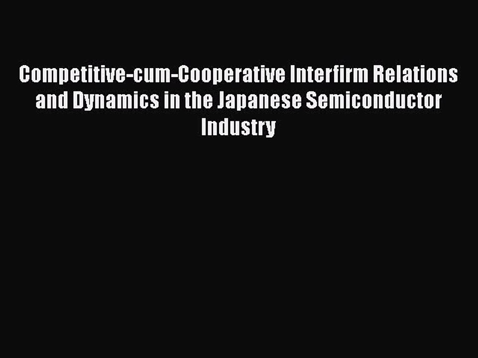 PDF Competitive-cum-Cooperative Interfirm Relations and Dynamics in the Japanese Semiconductor