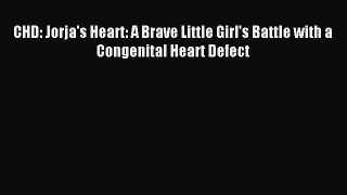 Download CHD: Jorja's Heart: A Brave Little Girl's Battle with a Congenital Heart Defect Ebook