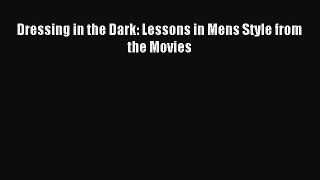 Read Dressing in the Dark: Lessons in Mens Style from the Movies PDF Online