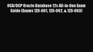 Read OCA/OCP Oracle Database 12c All-in-One Exam Guide (Exams 1Z0-061 1Z0-062 & 1Z0-063) PDF