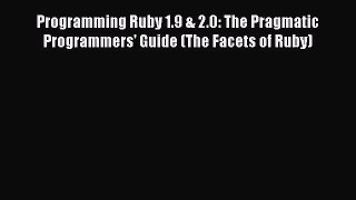 Read Programming Ruby 1.9 & 2.0: The Pragmatic Programmers' Guide (The Facets of Ruby) ebook