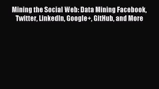 Read Mining the Social Web: Data Mining Facebook Twitter LinkedIn Google+ GitHub and More E-Book