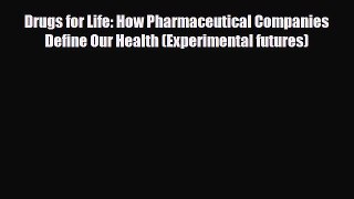 Read Drugs for Life: How Pharmaceutical Companies Define Our Health (Experimental futures)