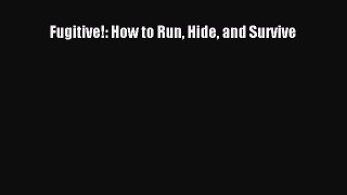 Download Fugitive!: How to Run Hide and Survive PDF Online