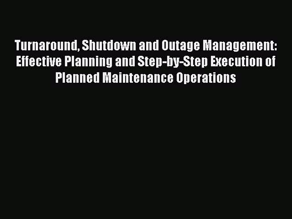 PDF Turnaround Shutdown and Outage Management: Effective Planning and Step-by-Step Execution