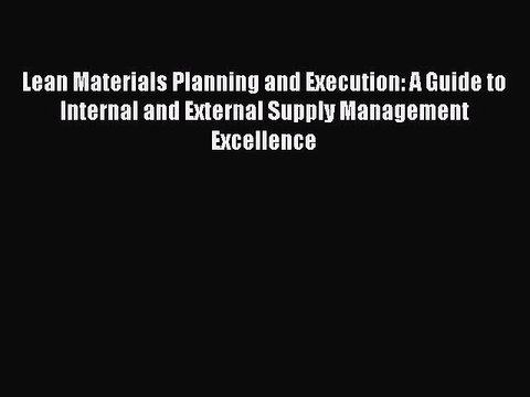 Download Lean Materials Planning and Execution: A Guide to Internal and External Supply Management