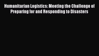 PDF Humanitarian Logistics: Meeting the Challenge of Preparing for and Responding to Disasters