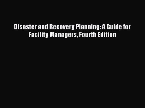 PDF Disaster and Recovery Planning: A Guide for Facility Managers Fourth Edition [Download]