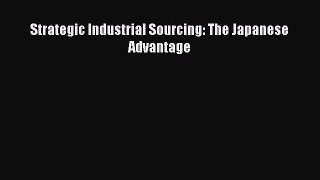 PDF Strategic Industrial Sourcing: The Japanese Advantage [Read] Online