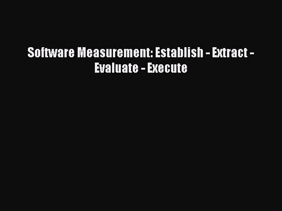 PDF Software Measurement: Establish - Extract - Evaluate - Execute [Read] Online