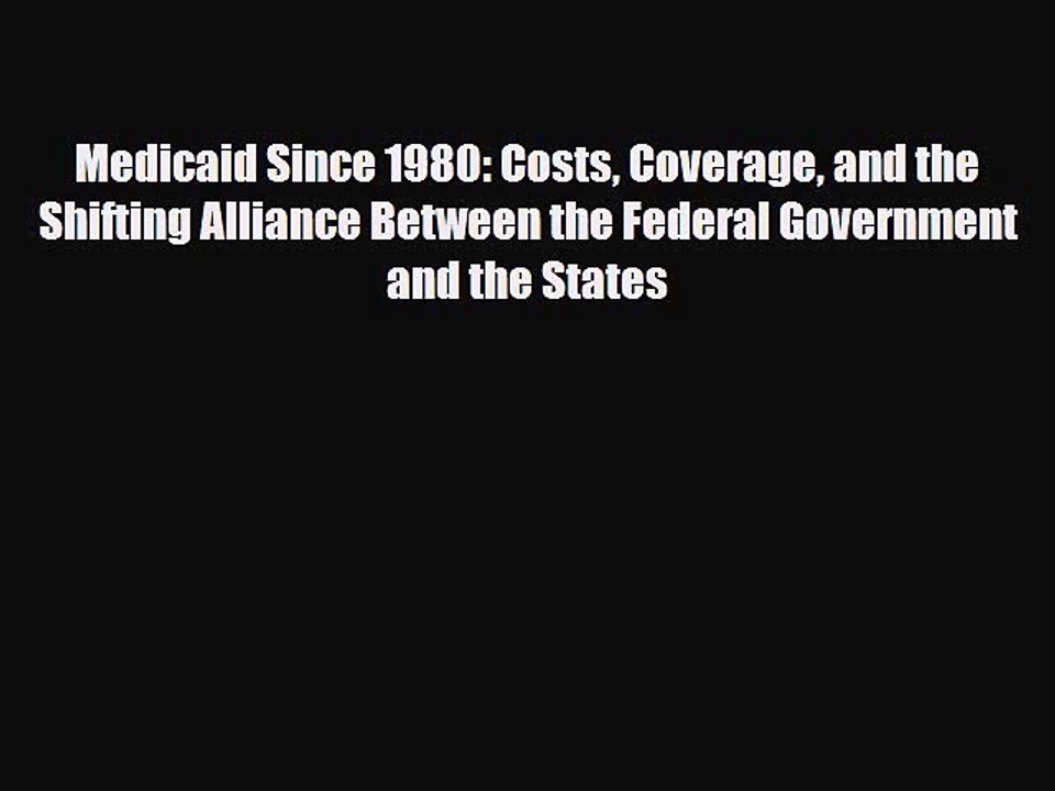 Read Medicaid Since 1980: Costs Coverage and the Shifting Alliance Between the Federal Government