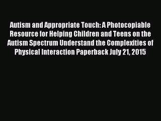 Download Autism and Appropriate Touch: A Photocopiable Resource for Helping Children and Teens