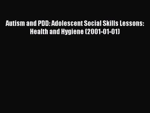 Read Autism and PDD: Adolescent Social Skills Lessons: Health and Hygiene (2001-01-01) PDF