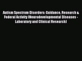 Read Autism Spectrum Disorders: Guidance Research & Federal Activity (Neurodevelopmental Diseases