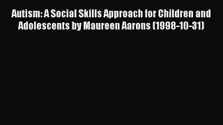 Read Autism: A Social Skills Approach for Children and Adolescents by Maureen Aarons (1998-10-31)