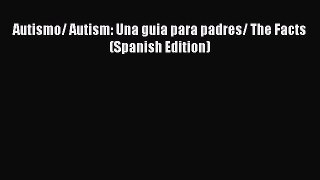 Download Autismo/ Autism: Una guia para padres/ The Facts (Spanish Edition) PDF Free