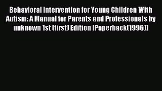 Read Behavioral Intervention for Young Children With Autism: A Manual for Parents and Professionals