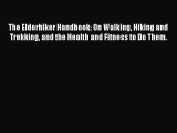 Read The Elderhiker Handbook: On Walking Hiking and Trekking and the Health and Fitness to