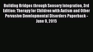 Read Building Bridges through Sensory Integration 3rd Edition: Therapy for Children with Autism