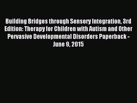 Read Building Bridges through Sensory Integration 3rd Edition: Therapy for Children with Autism