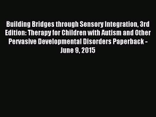 Read Building Bridges through Sensory Integration 3rd Edition: Therapy for Children with Autism