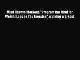 Read Mind Fitness Workout: Program the Mind for Weight Loss as You Exercise Walking Workout