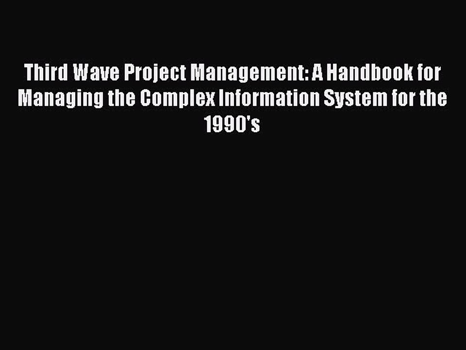 PDF Third Wave Project Management: A Handbook for Managing the Complex Information System for