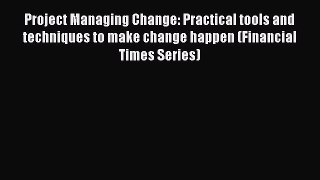 PDF Project Managing Change: Practical tools and techniques to make change happen (Financial