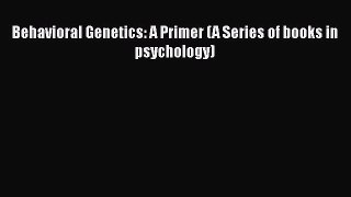 Read Behavioral Genetics: A Primer (A Series of books in psychology) Ebook Free