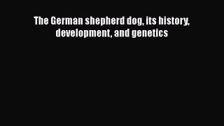 Read The German shepherd dog its history development and genetics Ebook Free