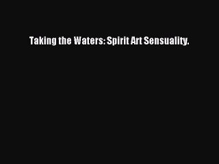 Read Taking the Waters: Spirit Art Sensuality. Ebook Free
