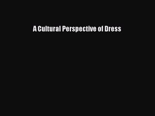 Read A Cultural Perspective of Dress Ebook Free