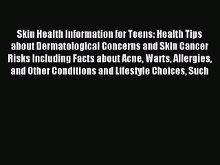 Download Skin Health Information for Teens: Health Tips about Dermatological Concerns and Skin