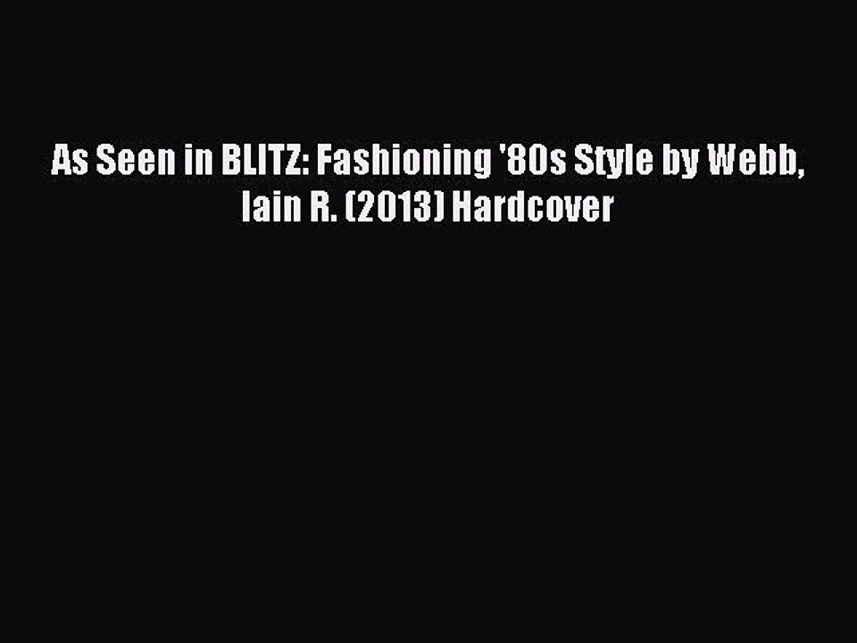 Read As Seen in BLITZ: Fashioning '80s Style by Webb Iain R. (2013) Hardcover PDF Online