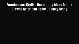 [Read PDF] Farmhouses: Stylish Decorating Ideas for the Classic American Home Country Living