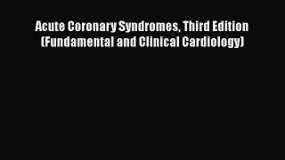 Read Acute Coronary Syndromes Third Edition (Fundamental and Clinical Cardiology) Ebook Free