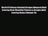 Read Book World Of Patterns Detailed Designs Advanced Adult Coloring Book (Beautiful Patterns