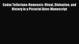 [Download] Codex Telleriano-Remensis: Ritual Divination and History in a Pictorial Aztec Manuscript