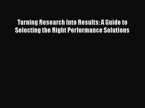 PDF Turning Research Into Results: A Guide to Selecting the Right Performance Solutions [Download]