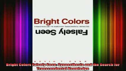 DOWNLOAD FREE Ebooks  Bright Colors Falsely Seen Synaesthesia and the Search for Transcendental Knowledge Full EBook