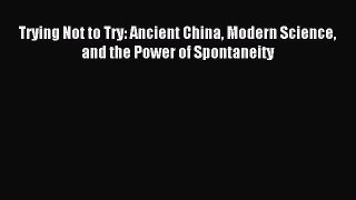 [Download] Trying Not to Try: Ancient China Modern Science and the Power of Spontaneity PDF