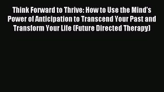 [Download] Think Forward to Thrive: How to Use the Mind's Power of Anticipation to Transcend