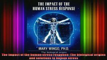 Free Full PDF Downlaod  The Impact of the human stress response The biological origins and solutions to human Full Ebook Online Free